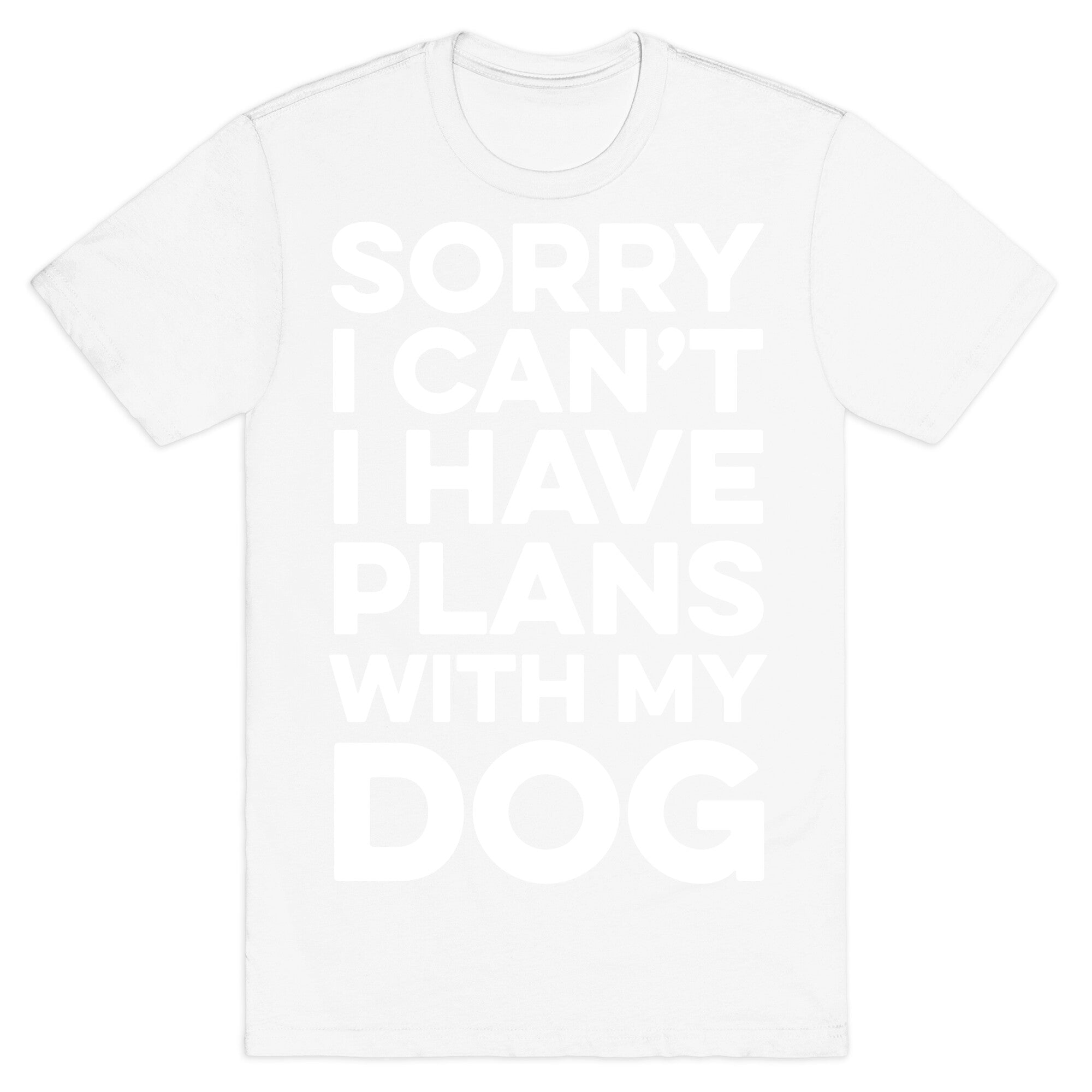 Sorry I Can't I Have Plans With My Dog T-Shirt